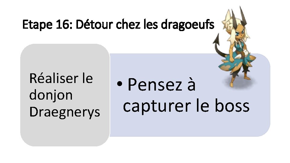 Etape 16: Détour chez les dragoeufs Réaliser le donjon Draegnerys • Pensez à capturer