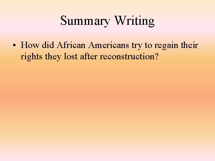 Summary Writing • How did African Americans try to regain their rights they lost