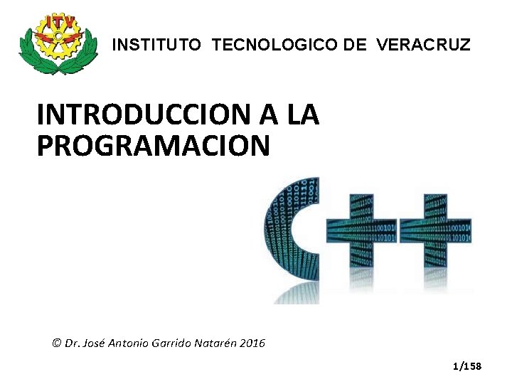 INSTITUTO TECNOLOGICO DE VERACRUZ INTRODUCCION A LA PROGRAMACION © Dr. José Antonio Garrido Natarén