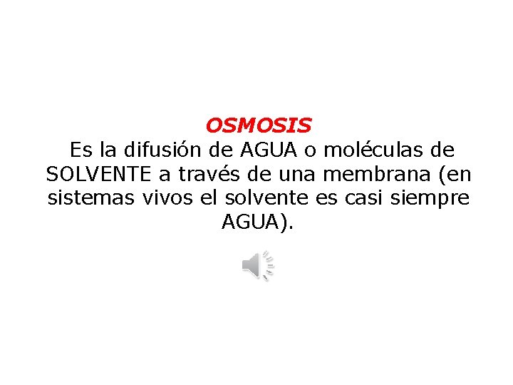 OSMOSIS Es la difusión de AGUA o moléculas de SOLVENTE a través de una