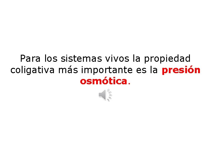 Para los sistemas vivos la propiedad coligativa más importante es la presión osmótica 