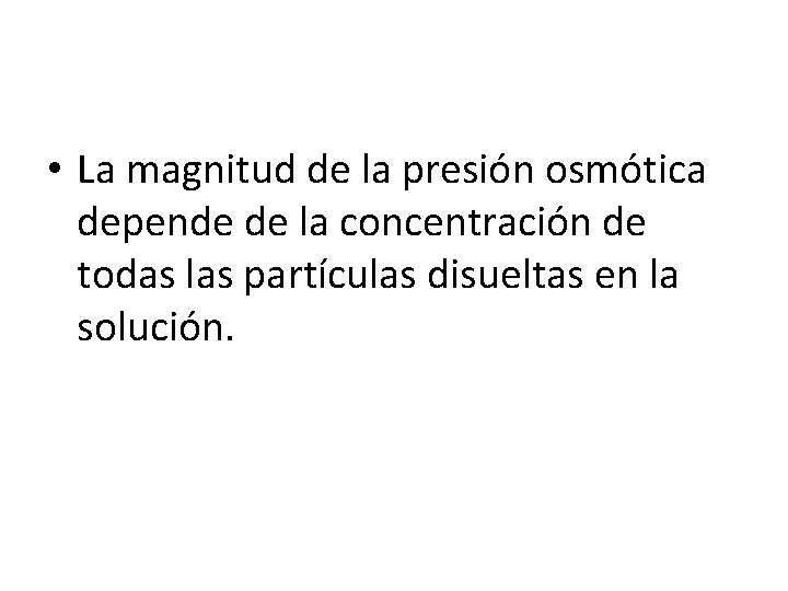  • La magnitud de la presión osmótica depende de la concentración de todas