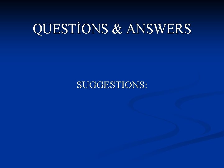 QUESTİONS & ANSWERS SUGGESTIONS: 