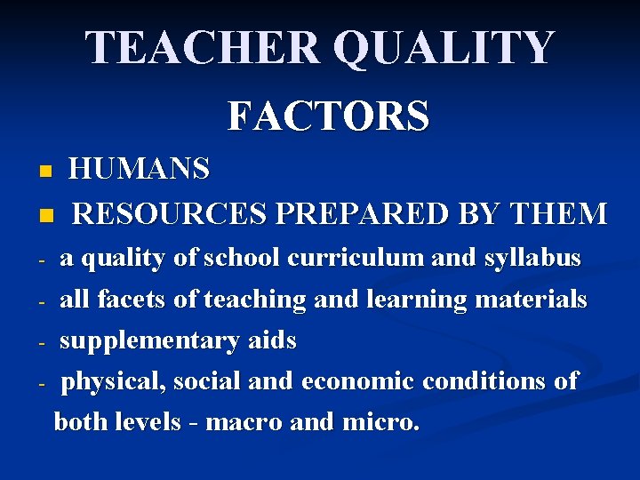 TEACHER QUALITY FACTORS n n HUMANS RESOURCES PREPARED BY THEM a quality of school