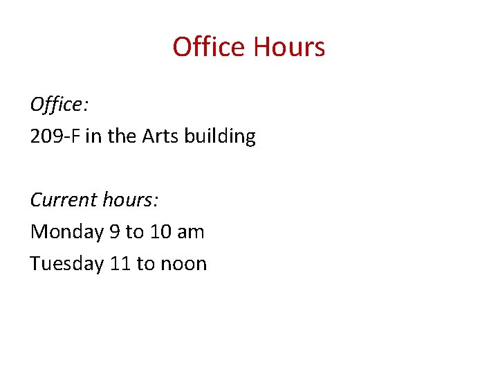 Office Hours Office: 209 -F in the Arts building Current hours: Monday 9 to