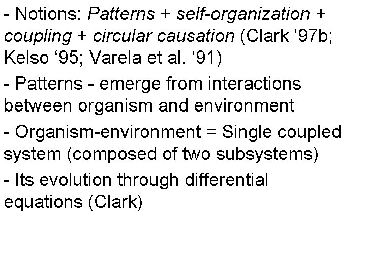 - Notions: Patterns + self-organization + coupling + circular causation (Clark ‘ 97 b;