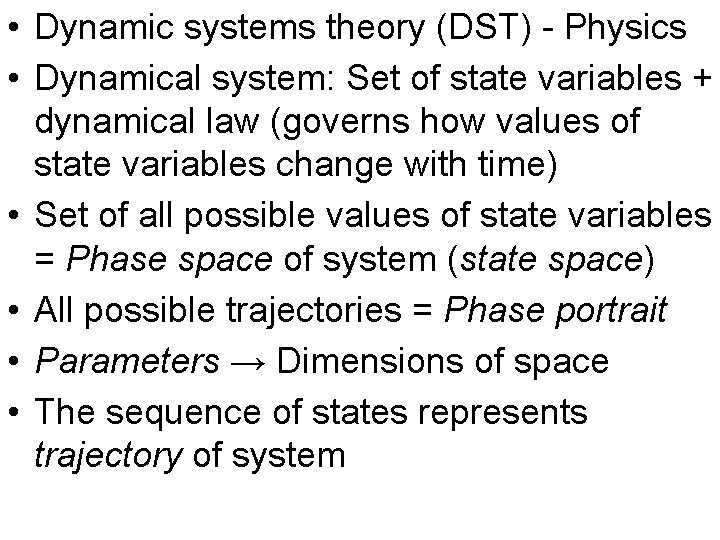  • Dynamic systems theory (DST) - Physics • Dynamical system: Set of state