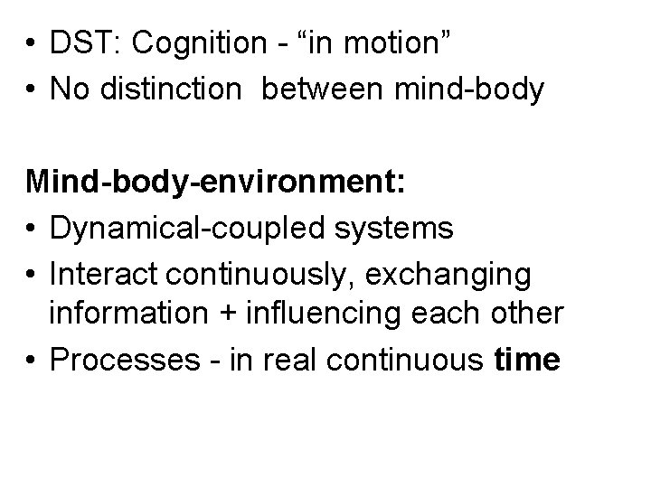  • DST: Cognition - “in motion” • No distinction between mind-body Mind-body-environment: •