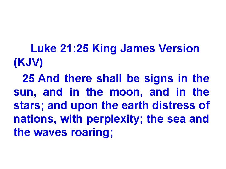 Luke 21: 25 King James Version (KJV) 25 And there shall be signs in
