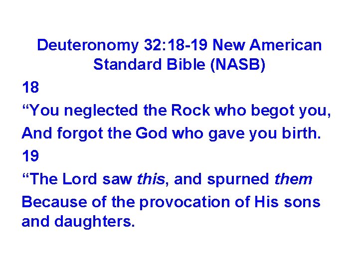 Deuteronomy 32: 18 -19 New American Standard Bible (NASB) 18 “You neglected the Rock