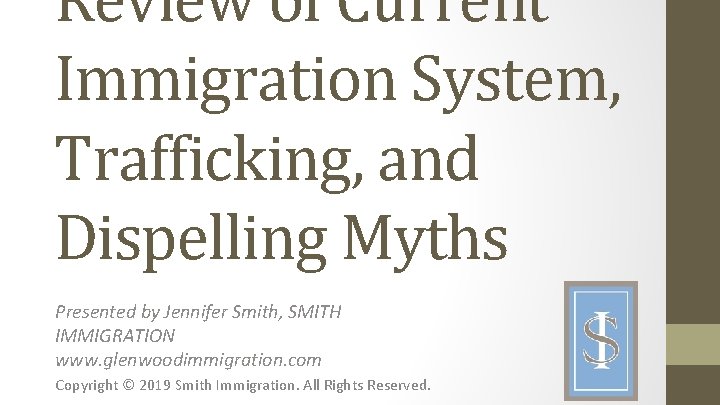 Review of Current Immigration System, Trafficking, and Dispelling Myths Presented by Jennifer Smith, SMITH Review of Current Immigration System, Trafficking, and Dispelling Myths Presented by Jennifer Smith, SMITH