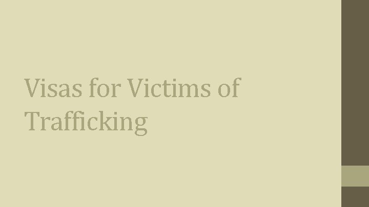 Visas for Victims of Trafficking Visas for Victims of Trafficking