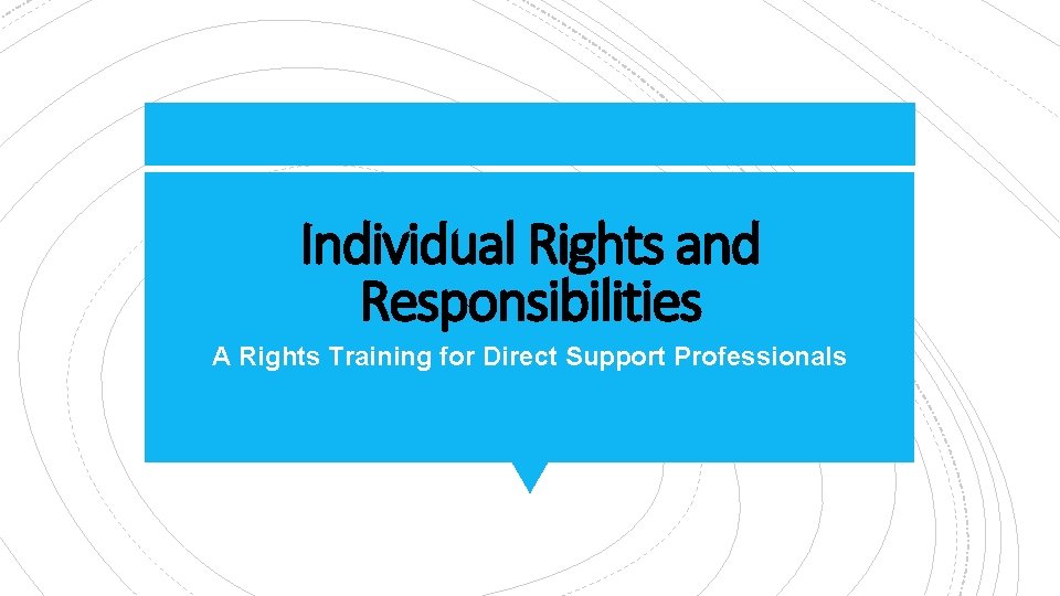 Individual Rights and Responsibilities A Rights Training for Direct Support Professionals 
