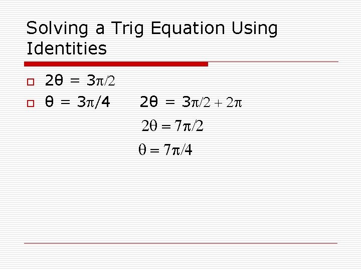 Solving a Trig Equation Using Identities o o 2θ = 3 p/2 θ =