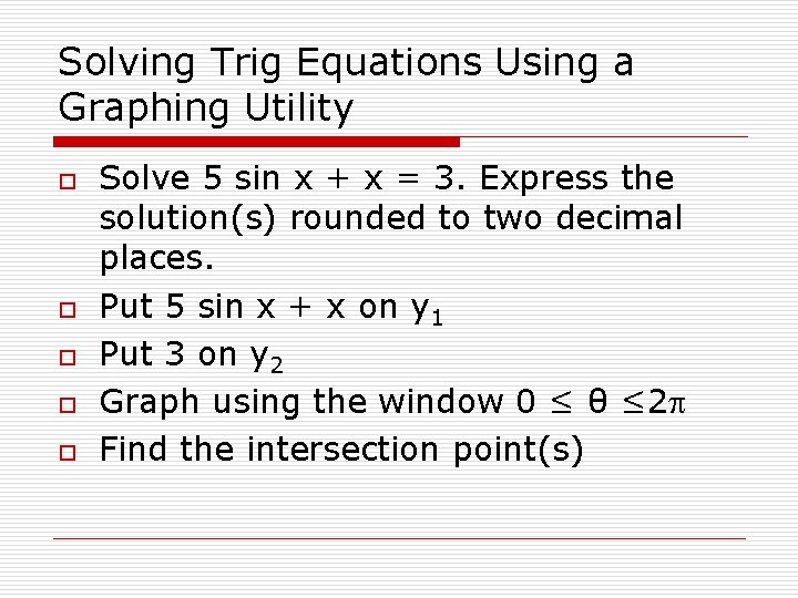 Solving Trig Equations Using a Graphing Utility o o o Solve 5 sin x