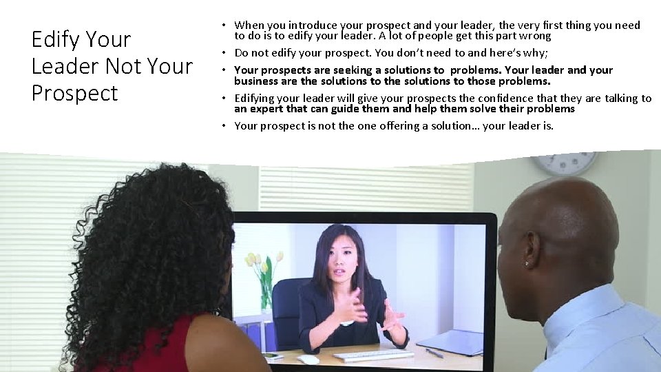 Edify Your Leader Not Your Prospect • When you introduce your prospect and your