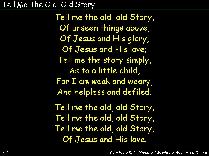 Tell Me The Old, Old Story Tell me the old, old Story, Of unseen