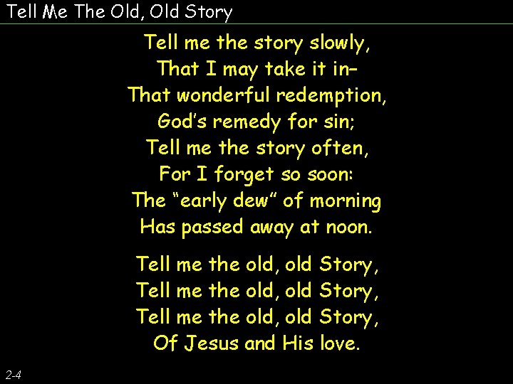 Tell Me The Old, Old Story Tell me the story slowly, That I may