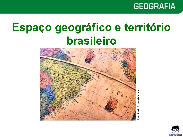 Rade Pesic/ Dreamstime. com Espaço geográfico e território brasileiro 