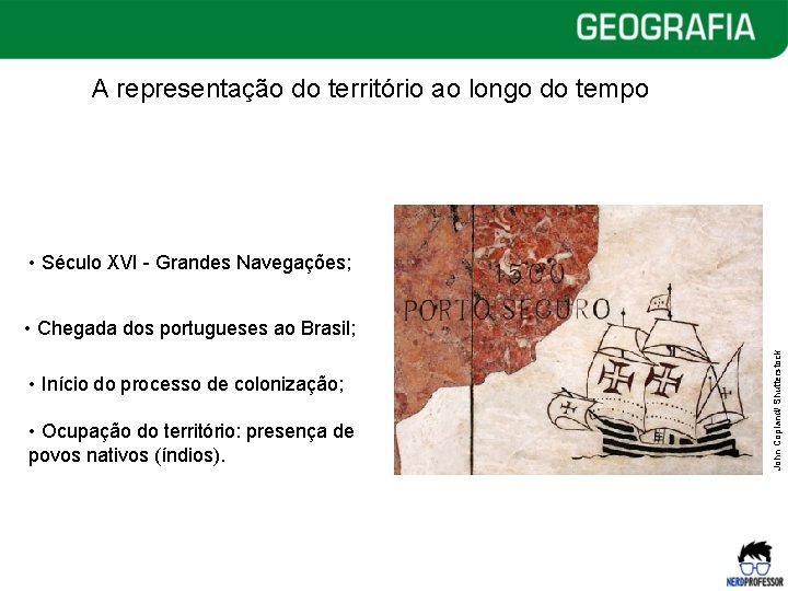 A representação do território ao longo do tempo • Século XVI - Grandes Navegações;