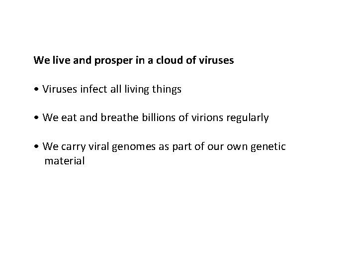 We live and prosper in a cloud of viruses • Viruses infect all living