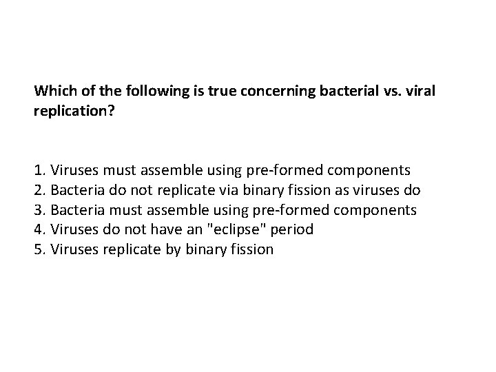 Which of the following is true concerning bacterial vs. viral replication? 1. Viruses must