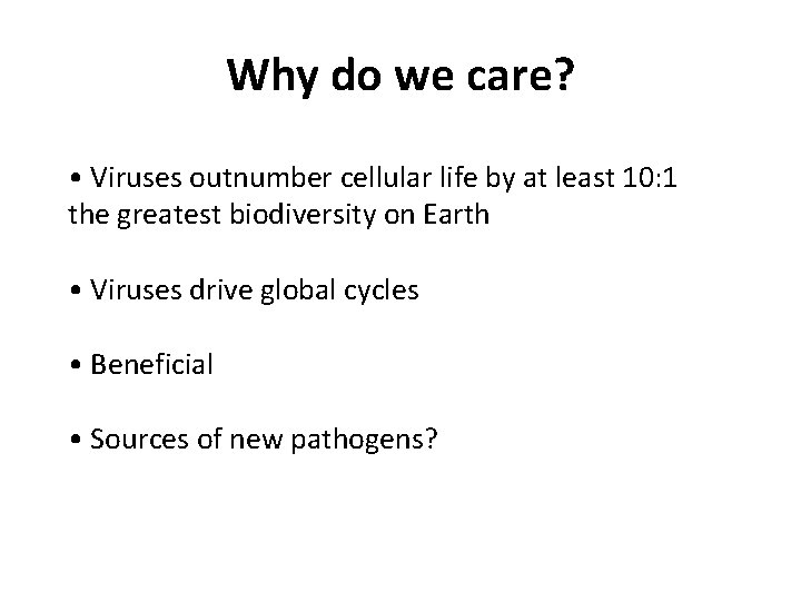 Why do we care? • Viruses outnumber cellular life by at least 10: 1