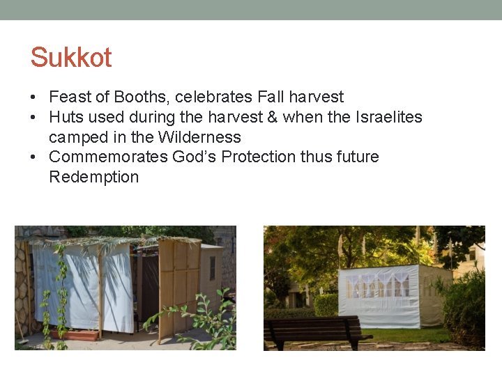 Sukkot • Feast of Booths, celebrates Fall harvest • Huts used during the harvest