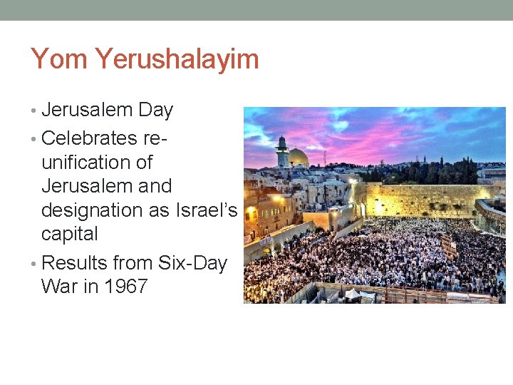 Yom Yerushalayim • Jerusalem Day • Celebrates re- unification of Jerusalem and designation as