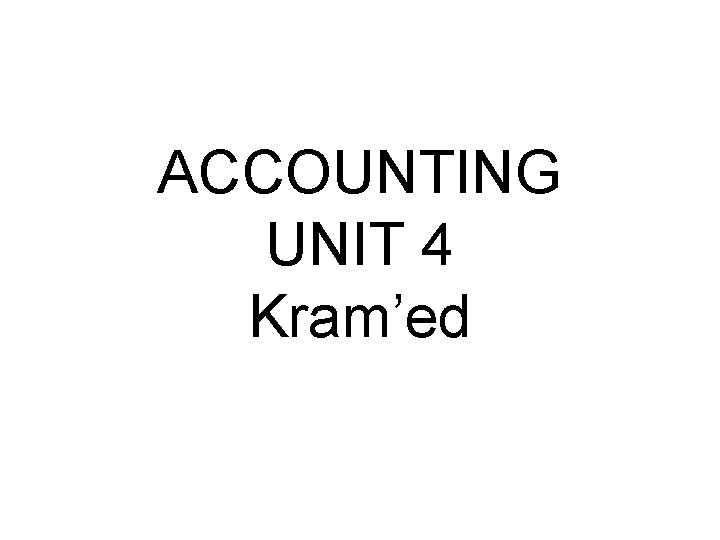 ACCOUNTING UNIT 4 Kram’ed 