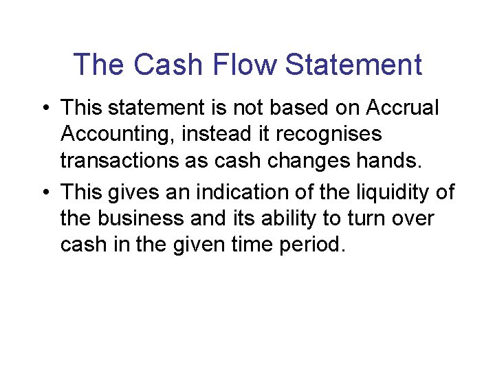 The Cash Flow Statement • This statement is not based on Accrual Accounting, instead