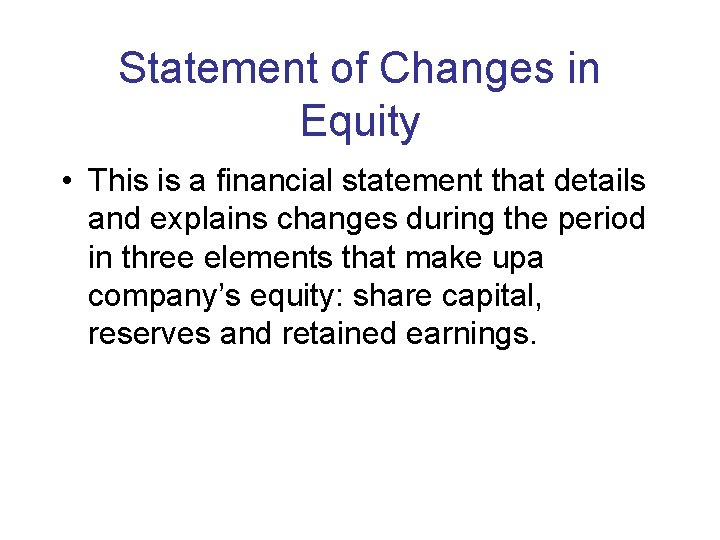 Statement of Changes in Equity • This is a financial statement that details and