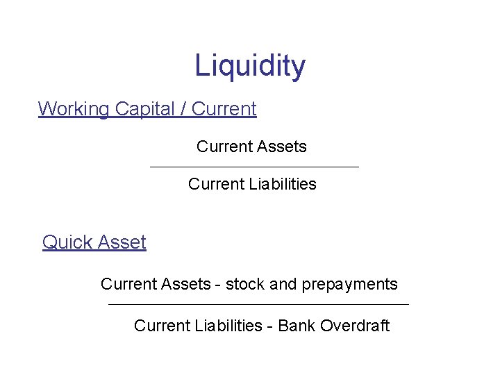 Liquidity Working Capital / Current Assets Current Liabilities Quick Asset Current Assets - stock