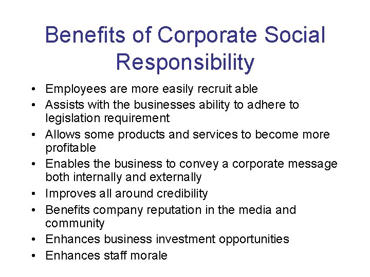 Benefits of Corporate Social Responsibility • Employees are more easily recruit able • Assists