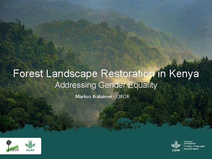 Forest Landscape Restoration in Kenya Addressing Gender Equality Markus Ihalainen - CIFOR 