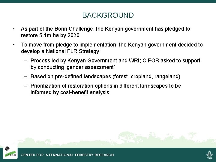 BACKGROUND • As part of the Bonn Challenge, the Kenyan government has pledged to