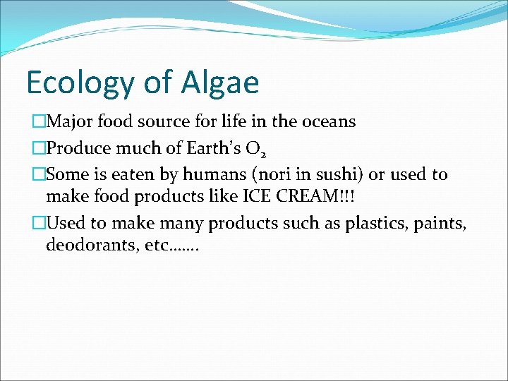 Ecology of Algae �Major food source for life in the oceans �Produce much of