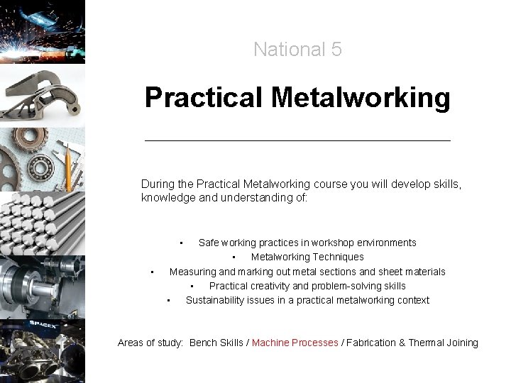 National 5 Practical Metalworking During the Practical Metalworking course you will develop skills, knowledge