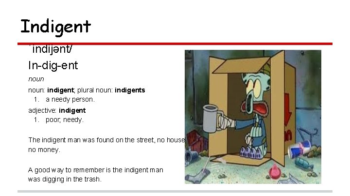 Indigent ˈindijənt/ In-dig-ent noun: indigent; plural noun: indigents 1. a needy person. adjective: indigent