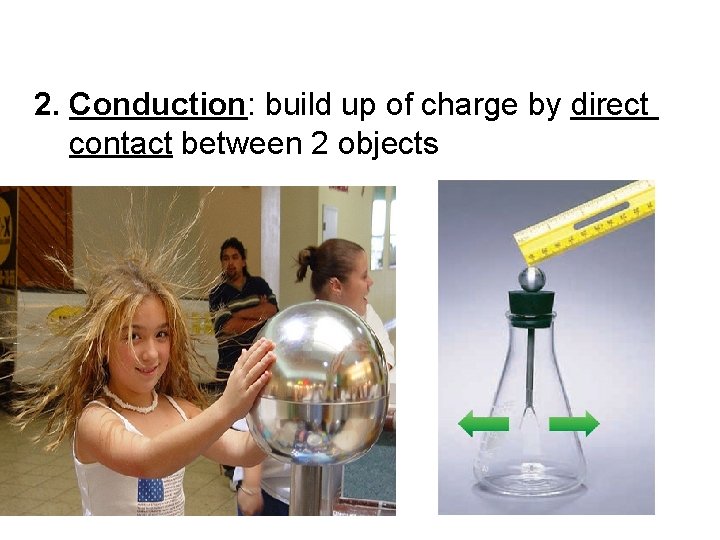 2. Conduction: build up of charge by direct contact between 2 objects 