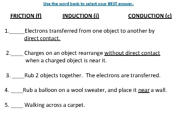 Use the word bank to select your BEST answer. FRICTION (f) INDUCTION (i) CONDUCTION