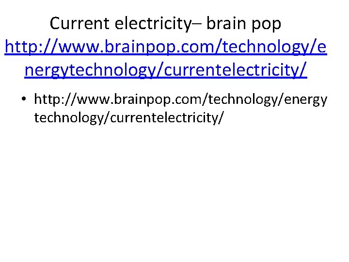 Current electricity– brain pop http: //www. brainpop. com/technology/e nergytechnology/currentelectricity/ • http: //www. brainpop. com/technology/energy