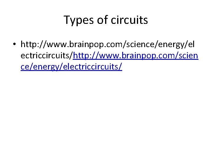 Types of circuits • http: //www. brainpop. com/science/energy/el ectriccircuits/http: //www. brainpop. com/scien ce/energy/electriccircuits/ 