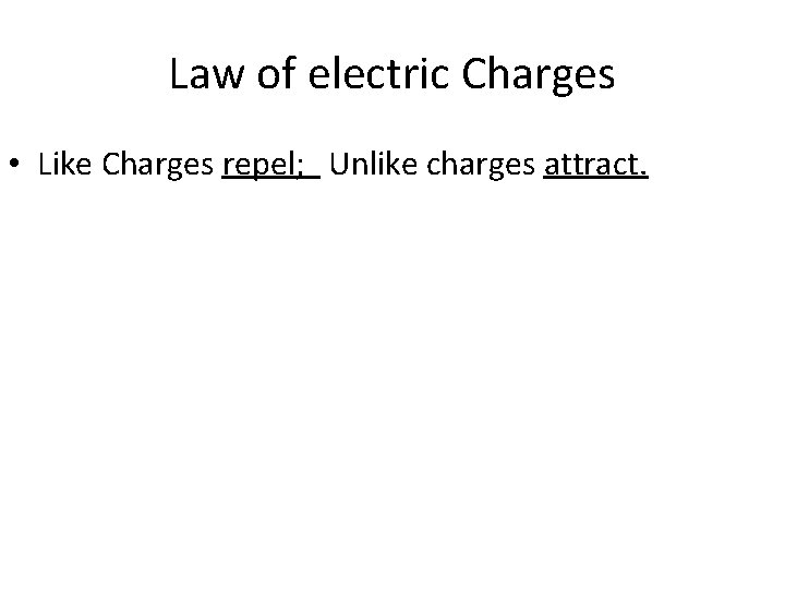 Law of electric Charges • Like Charges repel; Unlike charges attract. 