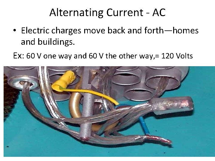 Alternating Current - AC • Electric charges move back and forth—homes and buildings. Ex:
