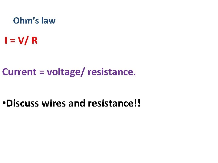 Ohm’s law I = V/ R Current = voltage/ resistance. • Discuss wires and