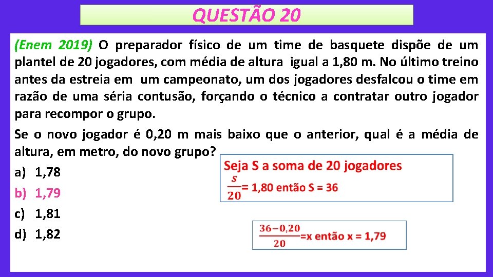 QUESTÃO 20 (Enem 2019) O preparador físico de um time de basquete dispõe de