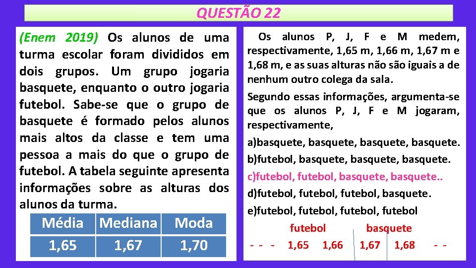 QUESTÃO 22 (Enem 2019) Os alunos de uma turma escolar foram divididos em dois