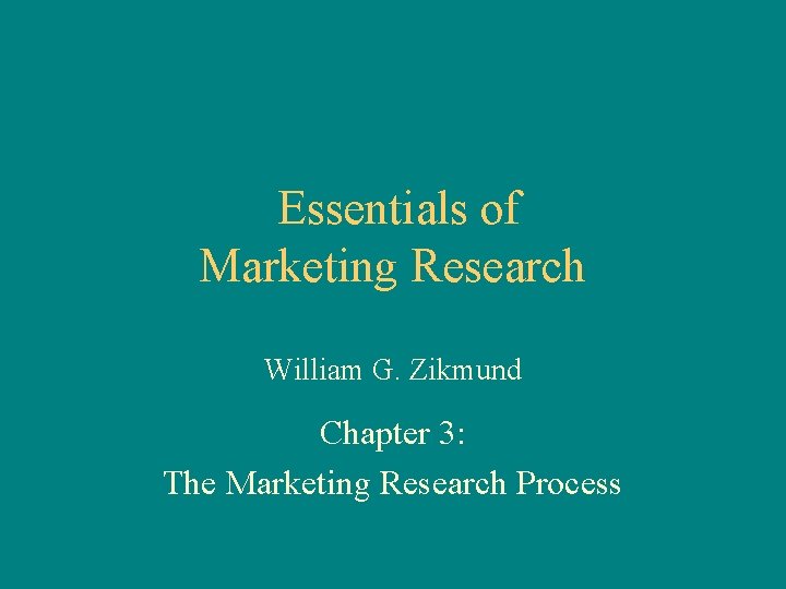 Essentials of Marketing Research William G. Zikmund Chapter 3: The Marketing Research Process 