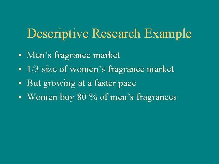 Descriptive Research Example • • Men’s fragrance market 1/3 size of women’s fragrance market